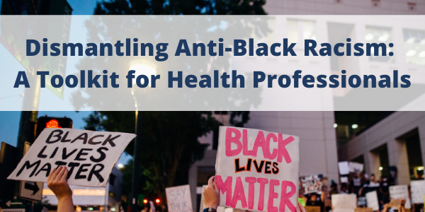 Dismantling Anti-Black Racism: A Toolkit for Health Professionals